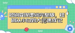 短剧变现逻辑完整版,短剧从小白到大佬速成记-AI学习资源网