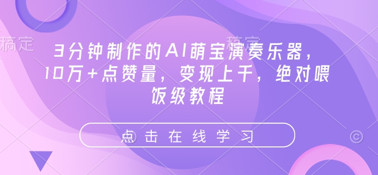 3分钟制作的AI萌宝演奏乐器，10万+点赞量，变现上千，绝对喂饭级教程-AI学习资源网