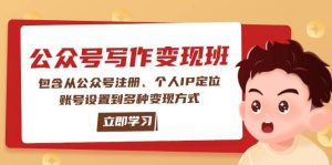 公众号变现班:包含从公众号注册、个人IP定位、账号设置到多种变现方式-AI学习资源网