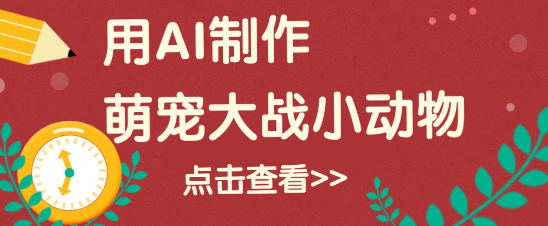 用AI制作萌娃大战小动物视频，轻松涨粉20w+(详细教程)-AI学习资源网