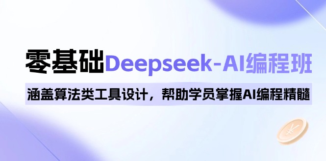 0基础Deepseek-AI编程班，涵盖算法类工具设计，帮助学员掌握AI编程精髓-AI学习资源网