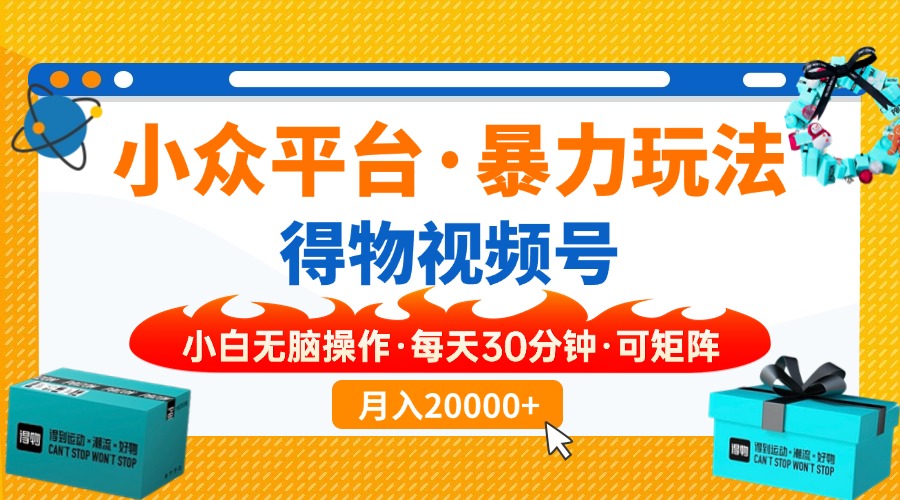 【得物】小众平台暴力玩法，一键搬运爆款视频，可矩阵，小白无脑操作，…-AI学习资源网