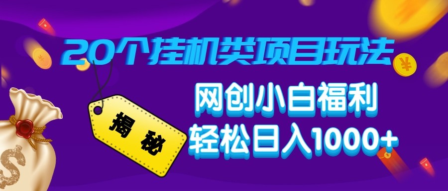 揭秘20种挂机类项目玩法 网创小白福利轻松日入1000+-AI学习资源网