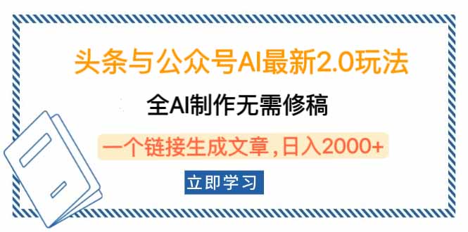 头条与公众号AI最新2.0玩法，全AI制作无需人工修稿，一个标题生成文章…-AI学习资源网