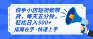 2025最新快手小店运营,单日变现500+  新手小白轻松上手!-AI学习资源网