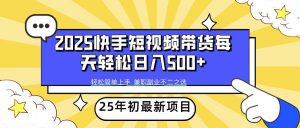 2025年初新项目快手短视频带货轻松日入500+-AI学习资源网