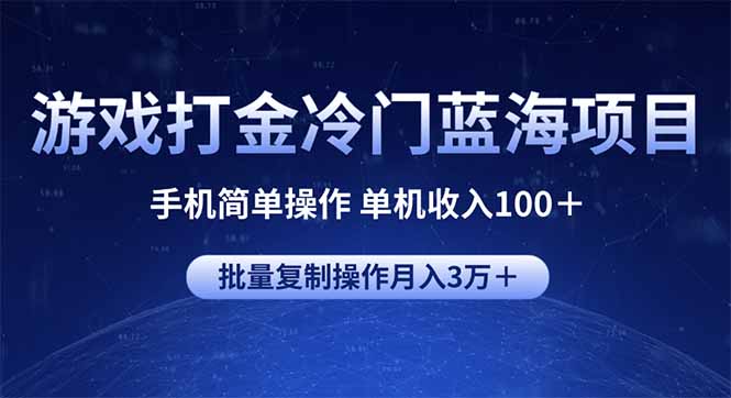 游戏打金冷门蓝海项目 手机简单操作 单机收入100＋ 可批量复制操作-AI学习资源网