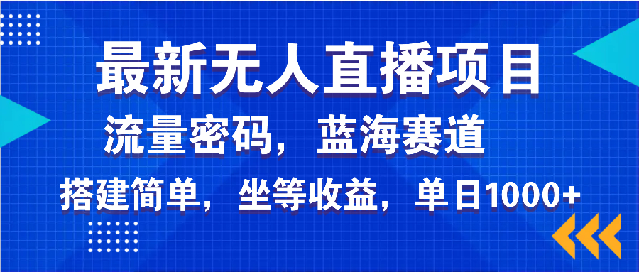 最新无人直播项目—美女电影游戏，轻松日入3000+，蓝海赛道流量密码，…-AI学习资源网