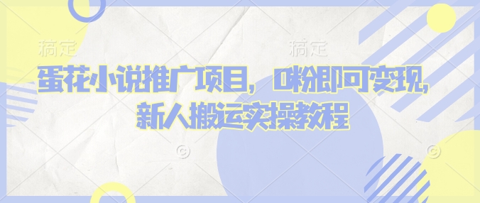 蛋花小说推文项目，0粉即可变现，新人搬运实操教程-AI学习资源网