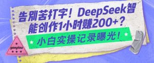 告别苦打字!DeepSeek智能创作1小时入2张?小白实操记录曝光-AI学习资源网