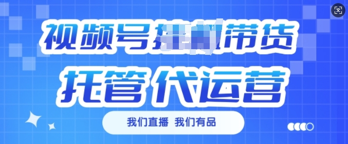 视频号挂J直播带货托管代运营，每个月多挣3k【揭秘】-AI学习资源网