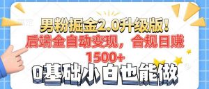 男粉项目2.0升级版!后端全自动变现,合规日赚1500+,7天干粉矩阵起号…-AI学习资源网