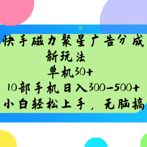 快手磁力聚星广告分成新玩法,单机30+,10部手机日入300-500+-AI学习资源网