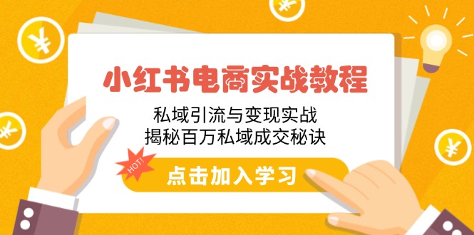 小红书电商实战教程：私域引流与变现实战，揭秘百万私域成交秘诀-AI学习资源网