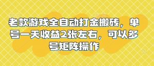 老款游戏全自动打金搬砖,单号一天收益2张左右,可以多号矩阵操作【揭秘】-AI学习资源网