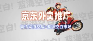 京东外卖推广项目_蓝海市场+推广思路+申请渠道【揭秘】-AI学习资源网