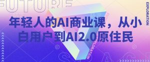 年轻人的AI商业课,从小白用户到AI2.0原住民-AI学习资源网
