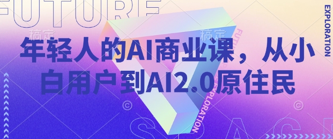 年轻人的AI商业课，从小白用户到AI2.0原住民-AI学习资源网