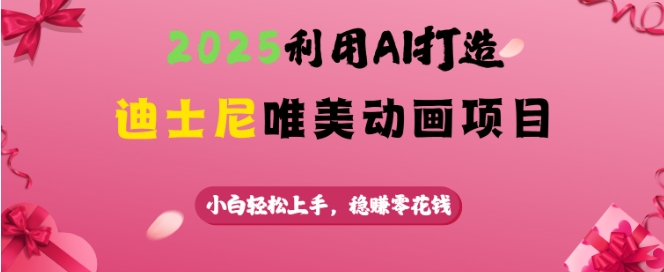 2025利用AI打造迪士尼唯美动画项目，小白轻松上手，稳挣零花钱-AI学习资源网