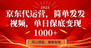 京东代运营,简单发发视频,单日保底变现1000+-AI学习资源网