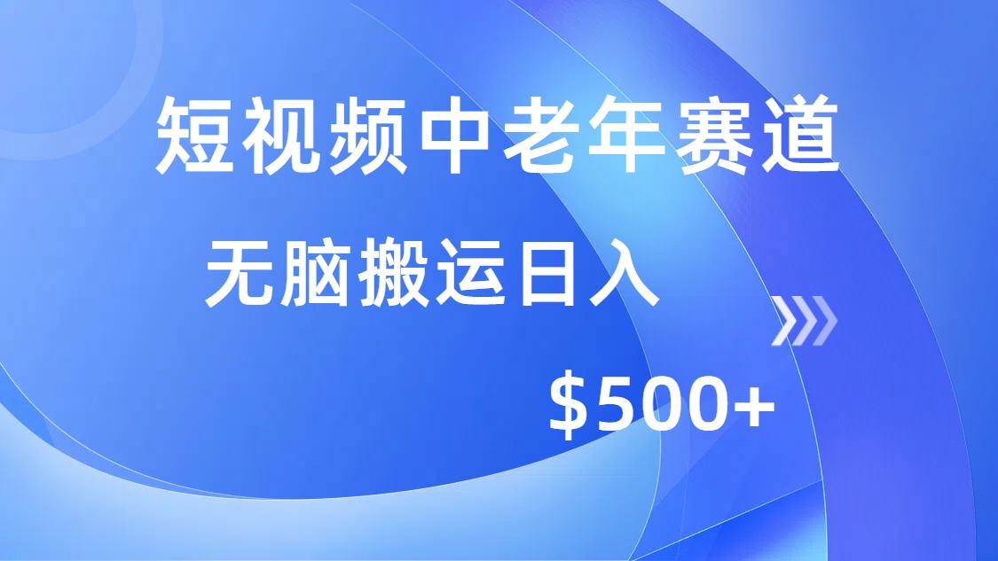 短视频中老年赛道，操作简单，多平台收益，无脑搬运日入500+-AI学习资源网