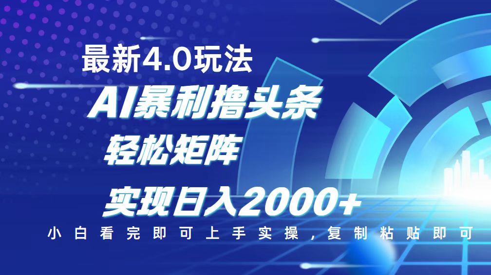 今日头条最新玩法4.0，思路简单，复制粘贴，轻松实现矩阵日入2000+-AI学习资源网