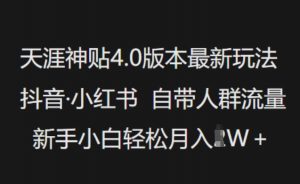 天涯神贴4.0版本最新玩法,抖音·小红书自带人群流量,新手小白轻松月入过W-AI学习资源网
