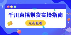 千川直播带货实操指南:从选品到数据优化,基础到实操全面覆盖-AI学习资源网