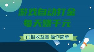 游戏自动打金,每天赚千元,门槛收益高,操作简单-AI学习资源网