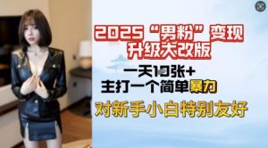 2025男粉变现全新玩法升级,日入上千简简单单,小白可轻松上手-AI学习资源网