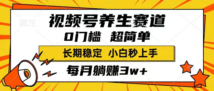 视频号养生赛道，一条视频1800，超简单，长期稳定可做，月入3w+不是梦-AI学习资源网