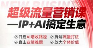 2025年超级流量营销课,IP+AI搞定生意,开启AI增收路径 直击业绩难题 拆解流量打法 放大个体价值-AI学习资源网