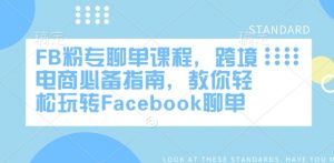 FB粉专聊单课程,跨境电商必备指南,教你轻松玩转Facebook聊单-AI学习资源网