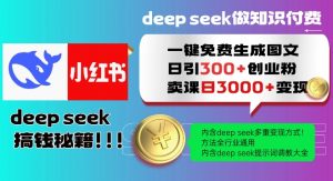 Deepseek一键免费生成小红书图文日引300+创业粉,日变现多张教程,方法全行业通用!-AI学习资源网