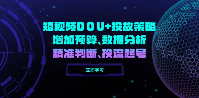 短视频DOU+投放策略，增加预算、数据分析、精准判断，投流起号-AI学习资源网