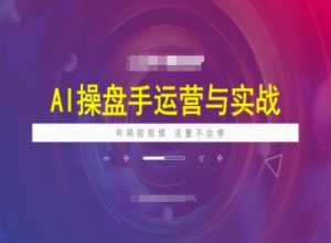 AI操盘手运营实战课程,布局短祝频,流量不会停-AI学习资源网