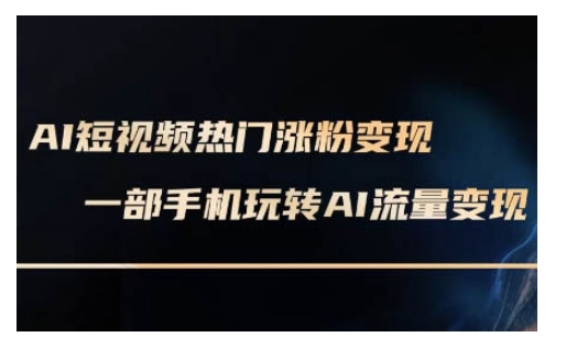 AI数字人制作短视频超级变现实操课，一部手机玩转短视频变现(更新2月)-AI学习资源网