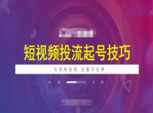 短视频投流起号技巧,短视频抖加技巧,布局短视频,流量不会停-AI学习资源网