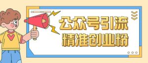 公众号引流创业粉玩法,0基础即可轻松掌握流量-AI学习资源网