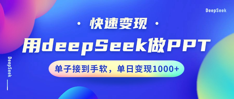 用DeepSeek做PPT，快速变现，单子接到手软，单日变现1000+-AI学习资源网