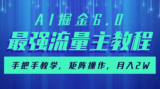 AI掘金6.0，最强流量主教程，手把手教学，矩阵操作，月入2w+-AI学习资源网