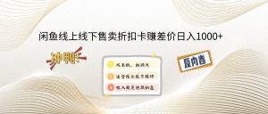 闲鱼线上,线下售卖折扣卡赚差价日入1000+-AI学习资源网