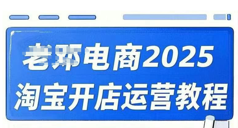 2025淘宝开店运营教程直通车，直通车，万相无界，网店注册经营推广培训视频课程-AI学习资源网