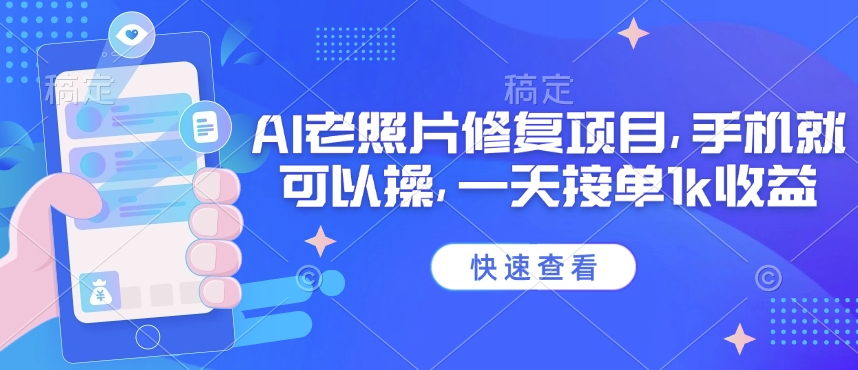 25年最新AI老照片修复项目，手机就可以操，一天接单1k收益-AI学习资源网