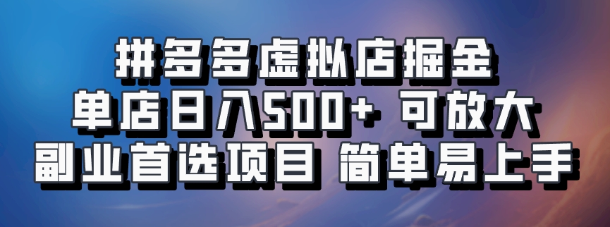 拼多多虚拟店掘金 单店日入500+ 可放大 ​副业首选项目 简单易上手-AI学习资源网