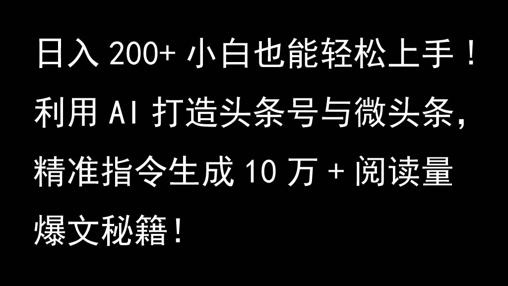 利用AI打造头条号与微头条，精准指令生成10万+阅读量爆文秘籍！日入200+小白也能轻…-AI学习资源网