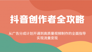 抖音创作者全攻略:从广告分成计划开通到高质量视频制作的全面指导,实现流量变现-AI学习资源网