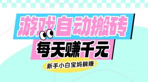 老款游戏自动搬砖,每天赚千元,新手小白宝妈躺赚-AI学习资源网