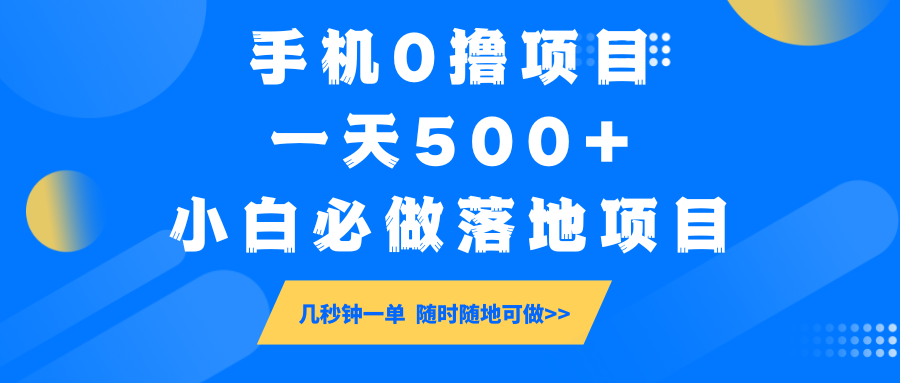 手机0撸项目，一天500+，小白必做落地项目 几秒钟一单，随时随地可做-AI学习资源网