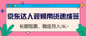 京东达人视频带货速成班,长期饭票,稳定月入3K-AI学习资源网
